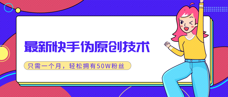 最新快手伪原创技术，只需一个月，实战轻松拥有50w+粉丝 - 零度风格-零度风格