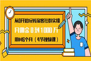 从0开始玩转淘客社群实操：月佣金0到1000万用时6个月 - 零度风格-零度风格