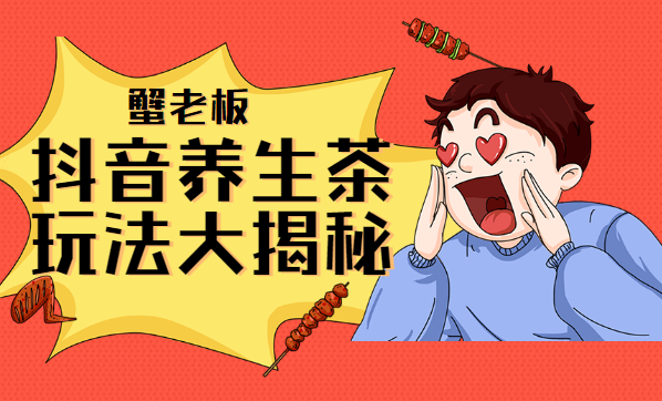 蟹老板：抖音养生茶玩法大揭秘，暴利躺赚项目 - 零度风格-零度风格