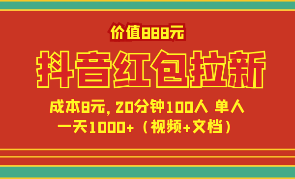 价值1888元抖音红包拉新项目，成本8元，20分钟100人 单人一天1000+【文档+视频】 - 零度风格-零度风格