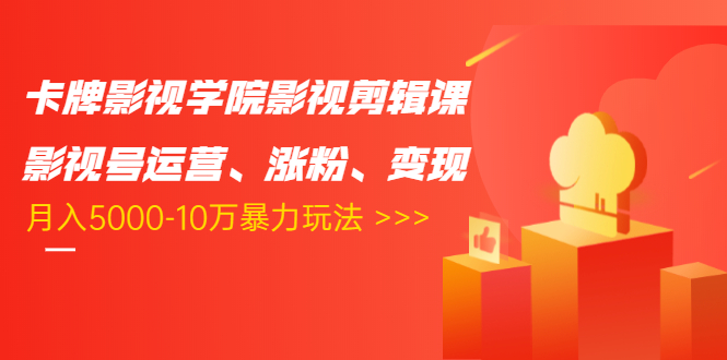 卡牌影视学院影视剪辑课：影视号运营、涨粉、变现、月入5000-10万暴力玩法 - 零度风格-零度风格