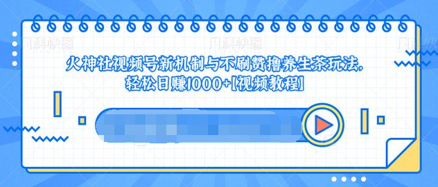 视频号新机制与不刷赞撸养生茶玩法，轻松日赚1000+ - 零度风格-零度风格