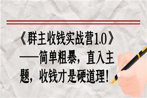 《群主收钱实战营1.0》——简单粗暴，直入主题，直接收钱才是硬道理 - 零度风格-零度风格