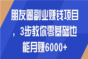 朋友圈副业赚钱项目 3步教你零基础也能月赚6000+ - 零度风格-零度风格