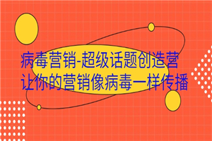 病毒营销-超级话题创造营，让你的营销像病毒一样传播 - 零度风格-零度风格