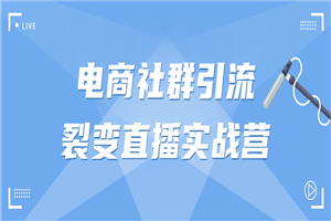 电商社群引流裂变直播实战营 - 零度风格-零度风格