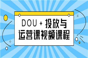 DOU+投放与运营课视频课程 - 零度风格-零度风格