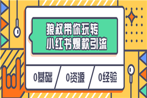 狼叔带你玩转小红书爆款引流 - 零度风格-零度风格