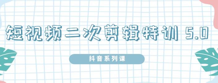 陆明明·短视频二次剪辑特训5.0，1部手机就可以操作，0基础掌握短视频二次剪辑和混剪技术 - 零度风格-零度风格