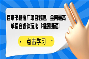 百家书籍推广项目教程，全网最高单价自媒体玩法 - 零度风格-零度风格