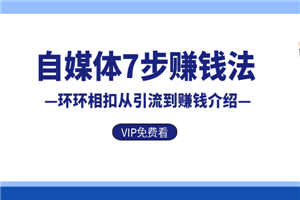 自媒体7步赚钱法，环环相扣从引流到赚钱介绍 - 零度风格-零度风格