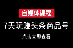 7天玩赚今日头条商品号 - 零度风格-零度风格