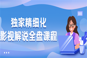 独家精细化影视解说全盘课程 - 零度风格-零度风格