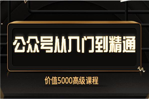 价值5000的公众号从入门到精通运营课程 - 零度风格-零度风格